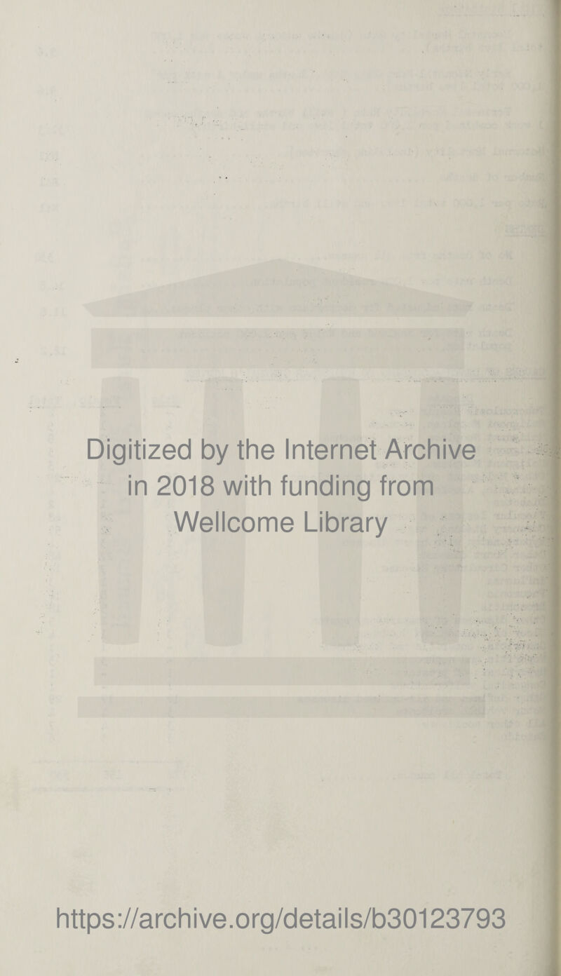 Digitized by the Internet Archive in 2018 with funding from Wellcome Library < <■ ’/•' ._S •.il https://archive.org/details/b30123793 (
