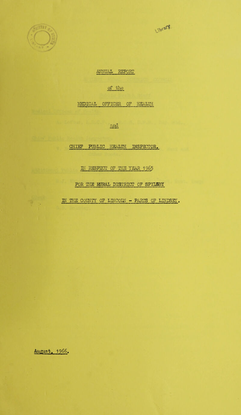 /', t •, ■/ ^ J / •' / V u si> i\NITOAL REPORT of the I'-EDICAL OFFICER OF HEALEI and CHIEP PUBLIC HEALTH INSPECTOR. ET RESPECT OF THE YEAR 1963 FOR THE RURAL DKTRICT OF SPUSBY El THE COUNTY OF LINCOIN - PiLRTS OF LJNBSEY. August. 1366