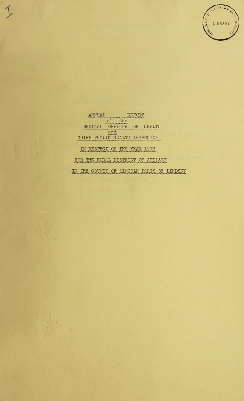 LIBRARY ^lU^L_REPCRT £f th e MEDICAL ~6¥fICER OF , HEAM and CHIEF ,^BLIC lEALgi INSFFC TOR pT respect of the year 1972 FOR THE RUR/P DISTRICT OF _Sg:_LSBY IN THE COUIPY OF LINCOP'T PARTS OF LIHDSEY