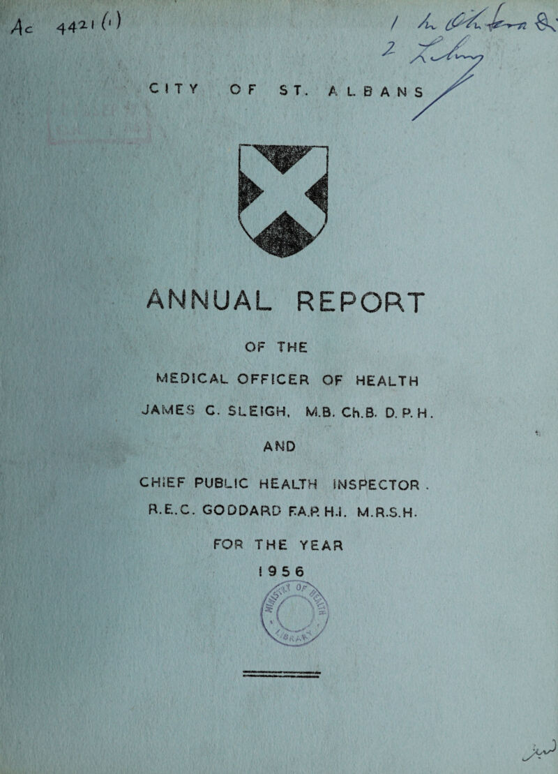 CITY OF S T. ANNUAL REPORT OF THE MEDICAL OFFICER OF HEALTH JAMES C. SLEIGH. M.B. Ch.B. D. P. H . AND CHIEF PUBLIC HEALTH INSPECTOR . R.E.C. GODDARD FA.P. H.i. M.R.S.H. FOR THE YEAR