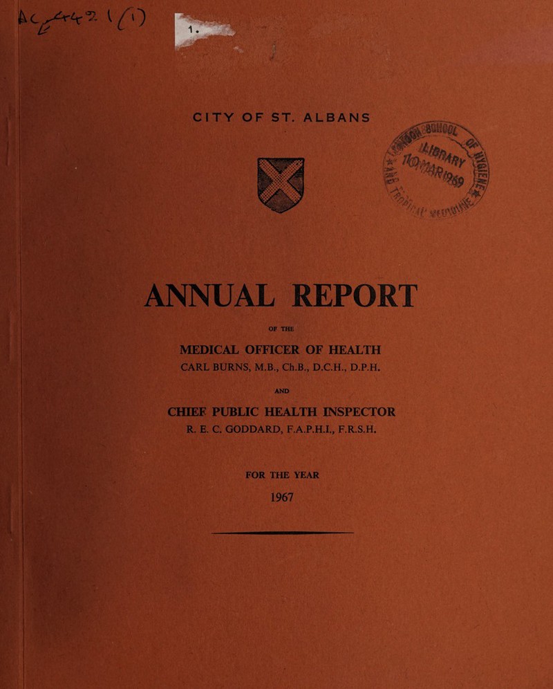 ANNUAL REPORT OF THE MEDICAL OFFICER OF HEALTH CARL BURNS, M.B., Ch.B., D.CH., D.P.H. AND CHIEF PUBLIC HEALTH INSPECTOR R. E. C. GODDARD, F.A.P.H.I., F.R.S.H. FOR THE YEAR 1967