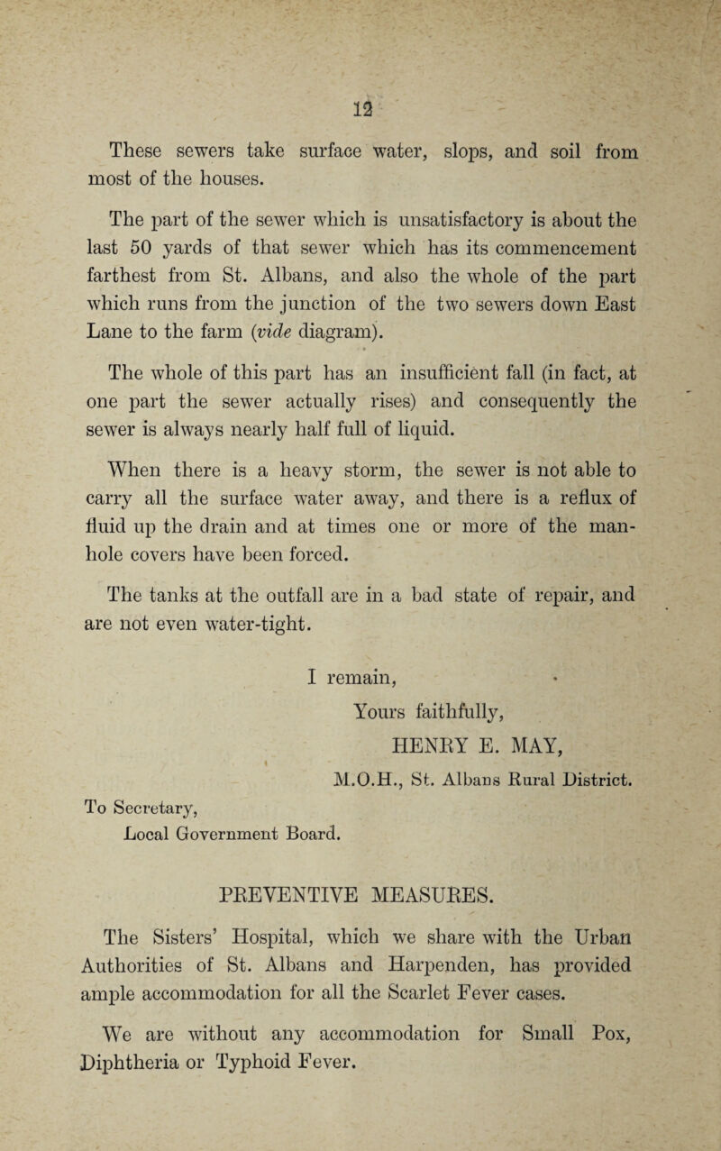 GENERAL SANITATION. The number of cowsheds on register in the year 1908 is 89, distributed as follows :— Harpenden Rural ... ... ... 1 Redbourn ... ... ... ... 4 St. Michaels ... ... ... ... 4 St. Peters ... ... ... ... 9 St. Stephens ... ... ... ... 7 Sandridge ... ... ... ... 6 Wheathampstead ... ... ... 8 89 Appended are the reports of the Veterinary Inspector and Inspector of Nuisances. Slaughter Houses. Slaughter houses in this district are not registered or licensed. Cowsheds, slaughter houses, and schools in the district have been visited, and defects, where necessary, made good. FACTORIES AND WORKSHOPS. There are 82 Factories and Workshops registered in the district. Of these, 15 are Factories and 67 are Workshops, distributed in the different parishes or localities as follows:— Harpenden Rural Factories. 0 Workshops. 0 Totals. 0 Redbourn 8 21 24 St. Michaels Rural ... 0 2 2 St. Peters Rural 5 14 19 St. Stephens 4 13 17 Sandridge 2 0 2 Wheathampstead 1 17 18 15 67 82