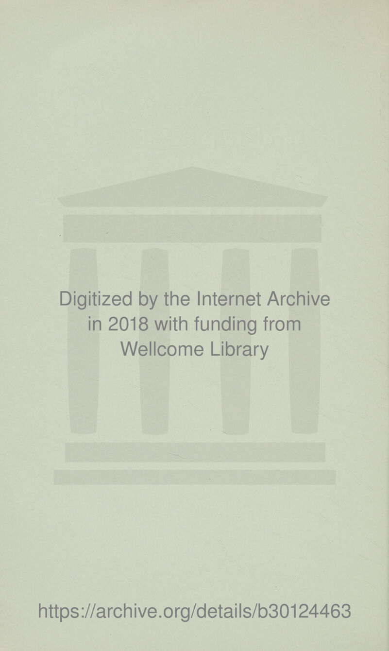 Digitized by the Internet Archive in 2018 with funding from Wellcome Library i I https://archive.org/details/b30124463