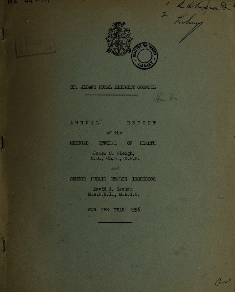 ANNUAL REPORT of the MEDICAL OFFICII. OF HEALTH James C. Sleigh, M.B., Ch.E,, D.P.H. ard ■ SENIOR PUBLIC HEALTH INSPECTOR David J, Graham M.A.P.H.I., M.R.S.H. FOR THE YEAR 1956