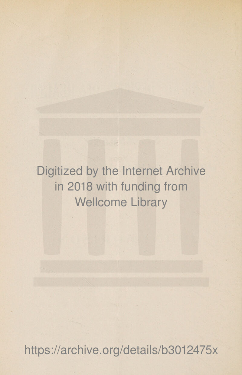 Digitized by the Internet Archive in 2018 with funding from Wellcome Library https://archive.org/details/b3012475x