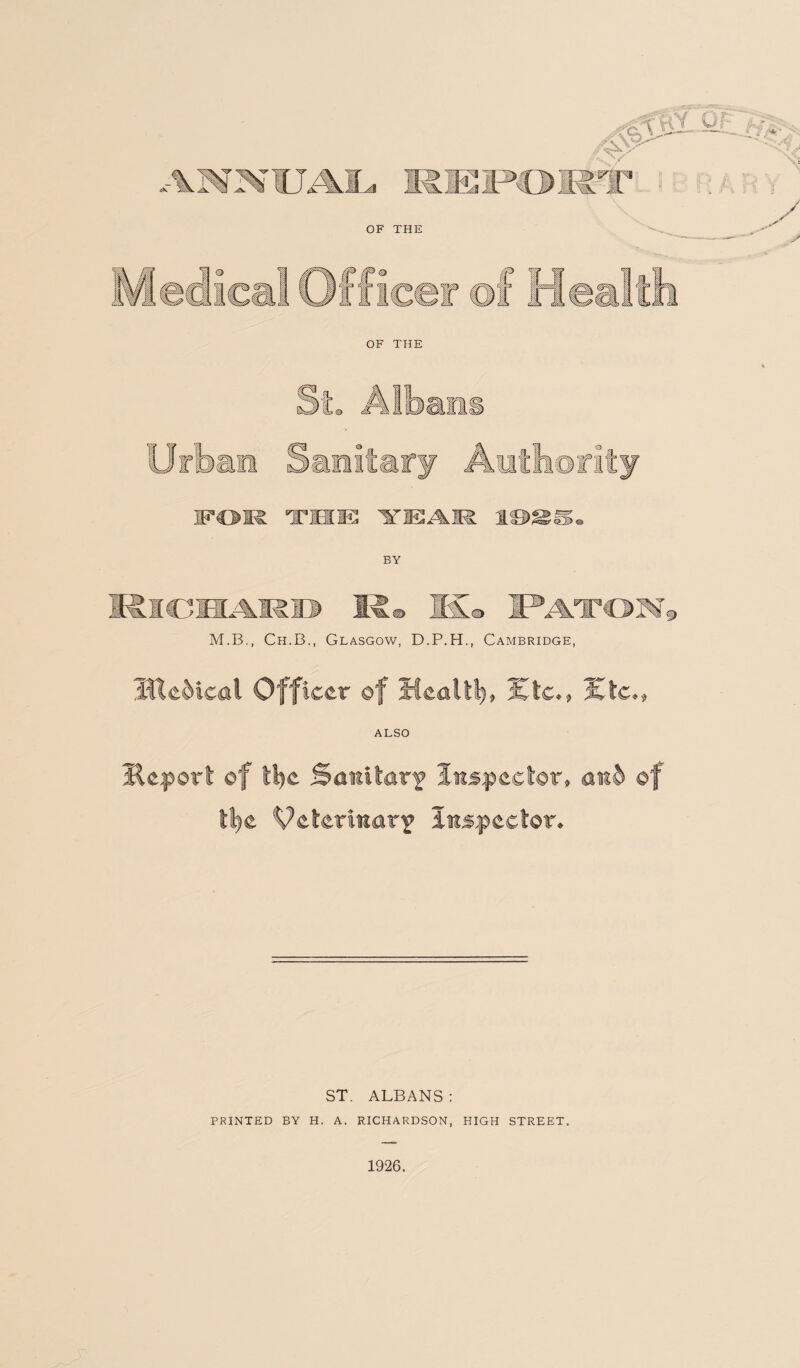 OF THE BY M.B., Ch.B., Glasgow, D.P.H., Cambridge, ALSO iEspeclor, I e ST. ALBANS : PRINTED BY H. A. RICHARDSON, HIGH STREET. 1926.