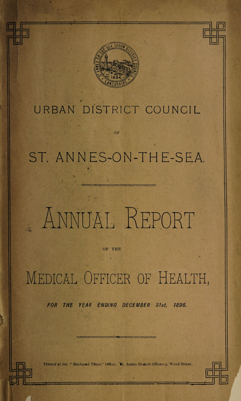 ^ URBAN DISTRICT COUNCIL OF ST. AN N ES-ON-TH E-SEA, w A POR OF THE “Medical Officer of Health, FOR THE YEAR ENDING DECEMBER 31st, 1396. •■-'A