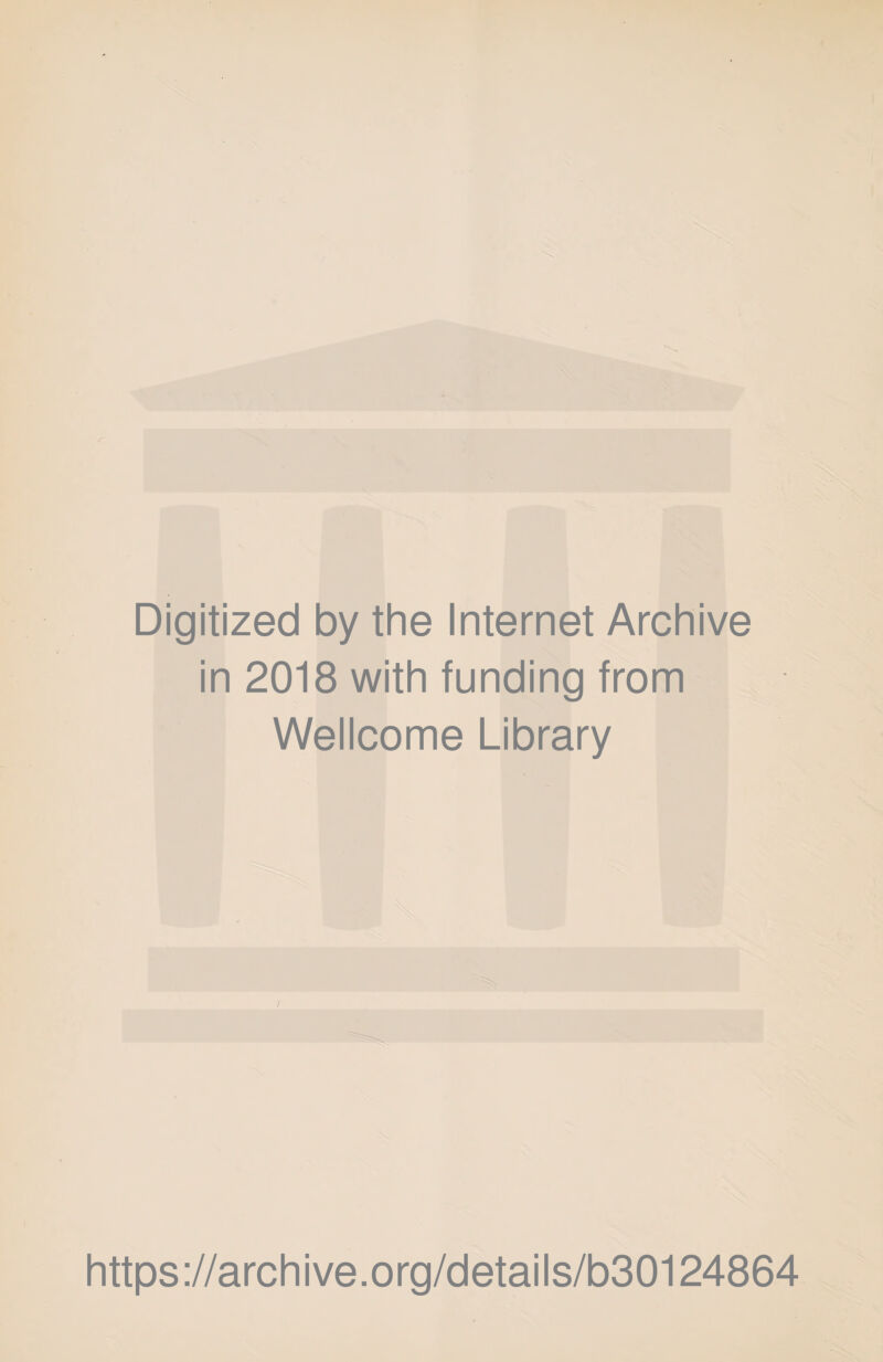 Digitized by the Internet Archive in 2018 with funding from Wellcome Library 1 •D \ \ https://archive.org/details/b30124864