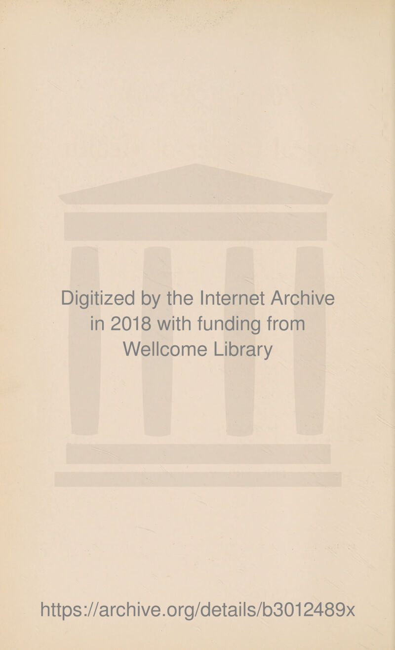 Digitized by the Internet Archive in 2018 with funding from Wellcome Library https://archive.org/details/b3012489x