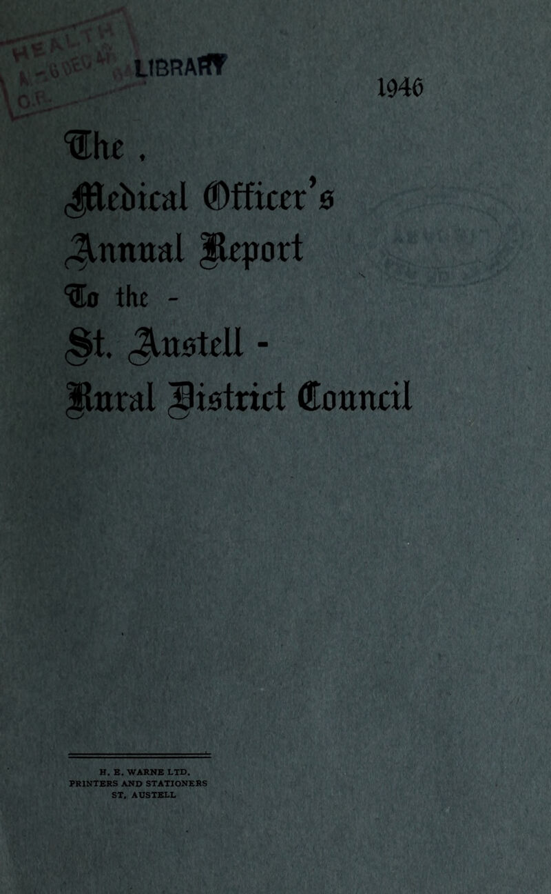 UBRAfff 1946 ‘Che, JMricd Officer’s Annual Report 'lo the - |ltiral giotrict Council H. E. WARNE LTD. PRINTERS AND STATIONERS ST. AUSTELL