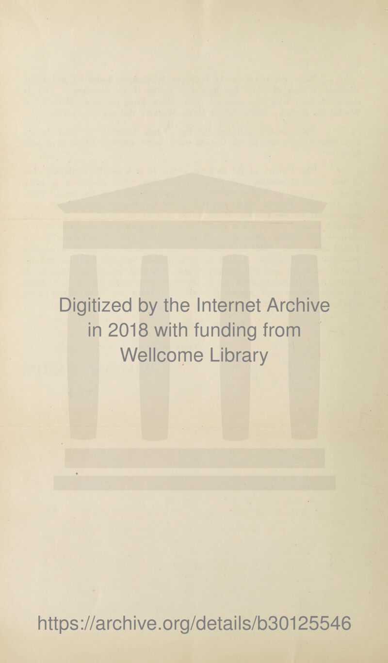 Digitized by the Internet Archive in 2018 with funding from Wellcome Library ♦ https://archive.org/details/b30125546