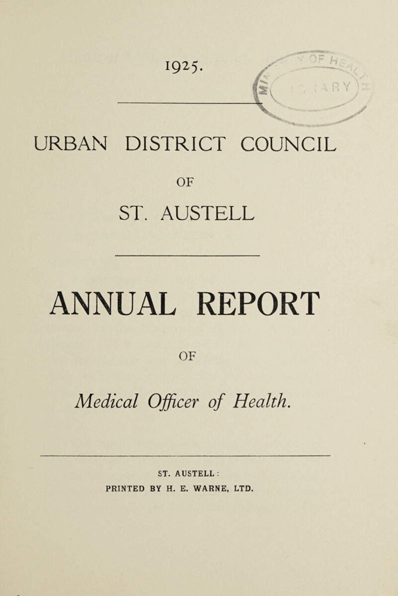 1925. '1 V URBAN DISTRICT COUNCIL OF ST. AUSTELL ANNUAL REPORT OF Medical Officer of Health. ST. AUSTELL :