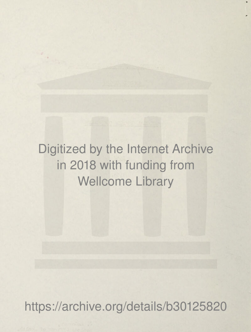 Digitized by the Internet Archive in 2018 with funding from Wellcome Library https://archive.org/details/b30125820