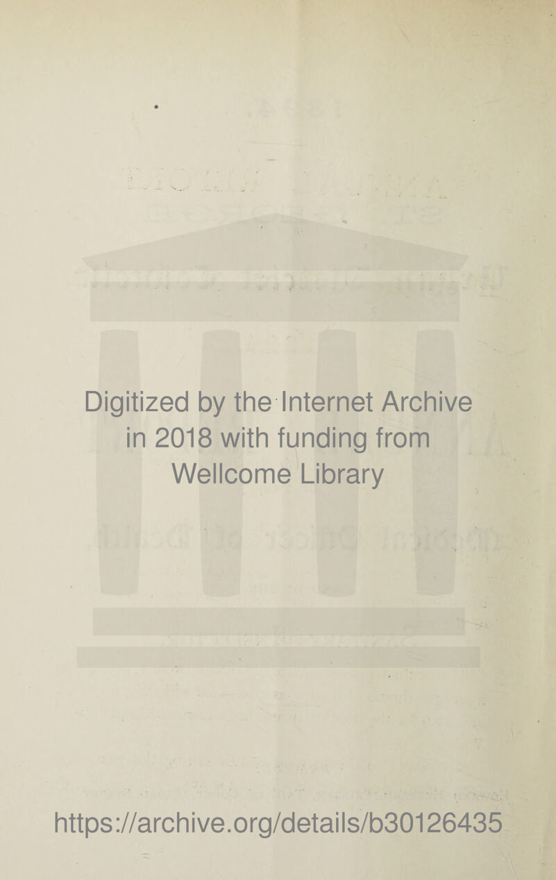 i'. ■'■h , Digitized by the Internet Archive in 2018 with funding from Wellcome Library https://archive.org/details/b30126435