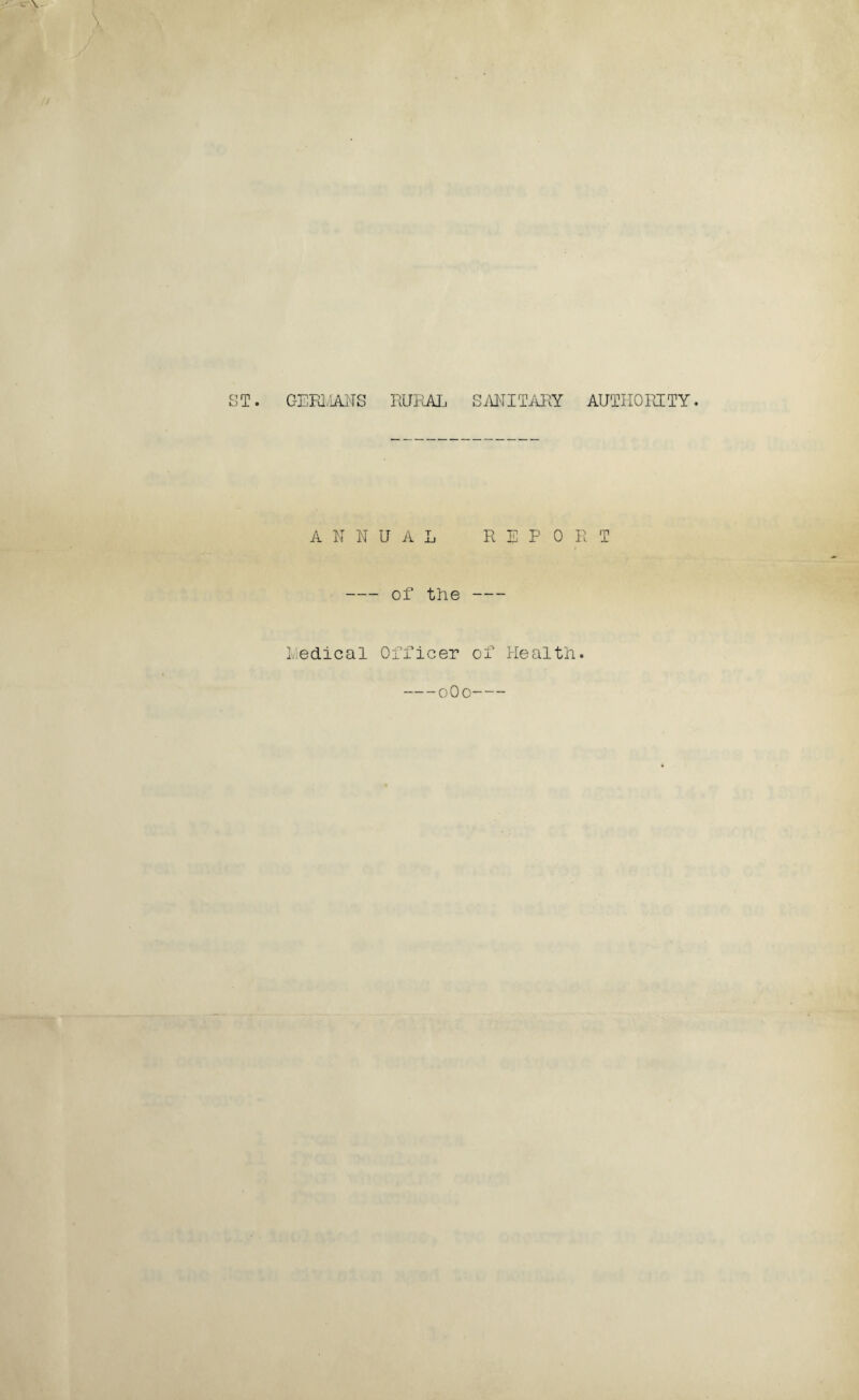 ST. GERMANS RURAL SA2TIT ARY A N N U A L REPO! - of the - lviedical Officer of Health. -0O0- AUTHORITY. 1 T