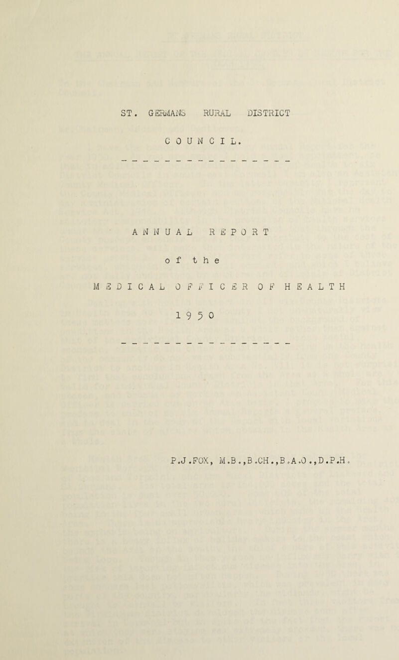 COUNCIL. ANNUAL REPORT of the MEDICAL 0 E I’ I C E R OF HEALTH 1950 P«J .FOX5 M ,B ., b .CH ., B oA '.O ., D .P .H .