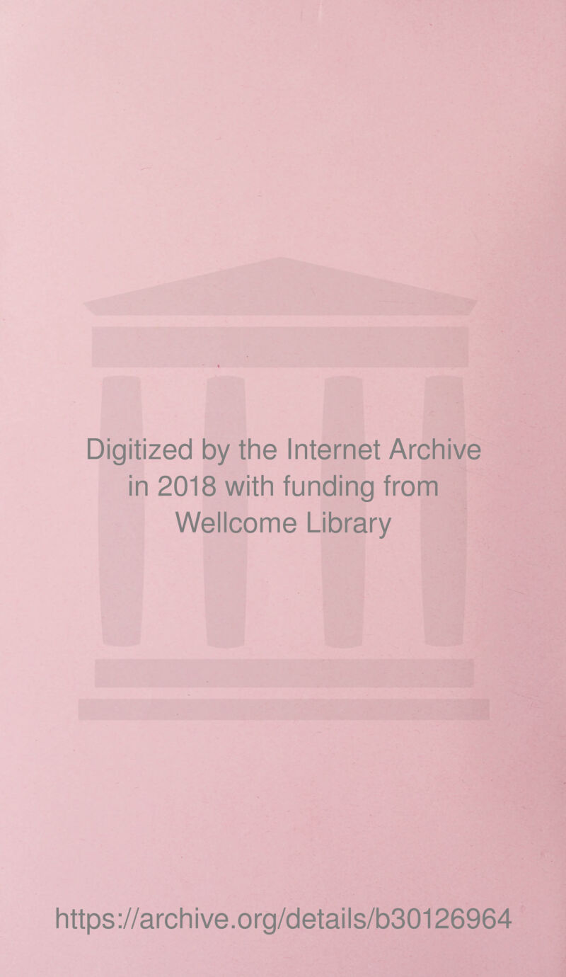 Digitized by the Internet Archive in 2018 with funding from Wellcome Library ■ https://archive.org/details/b30126964