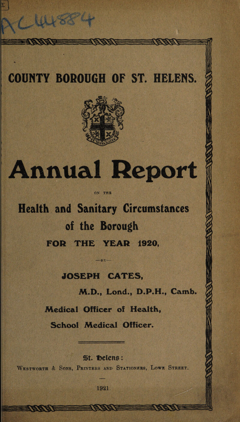 ON THE Health and Sanitary Circumstances of the Borough FOR THE YEAR 1920, Camb M.D., Load Medical Officer of Health School Medical Officer St. tielens: Westworth & Sons, Printers and Stationers, Lowe Street