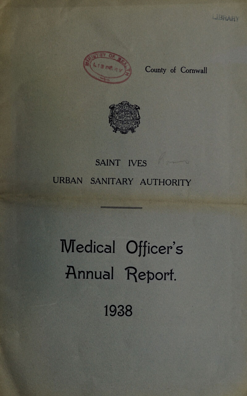 SAINT IVES URBAN SANITARY AUTHORITY Medical Officer’s Annual 'Reporf. 1938