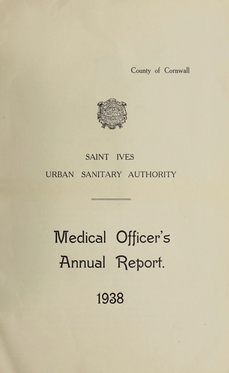 SAINT IVES URBAN SANITARY AUTHORITY Medical Officer’s Annual Report. 1938