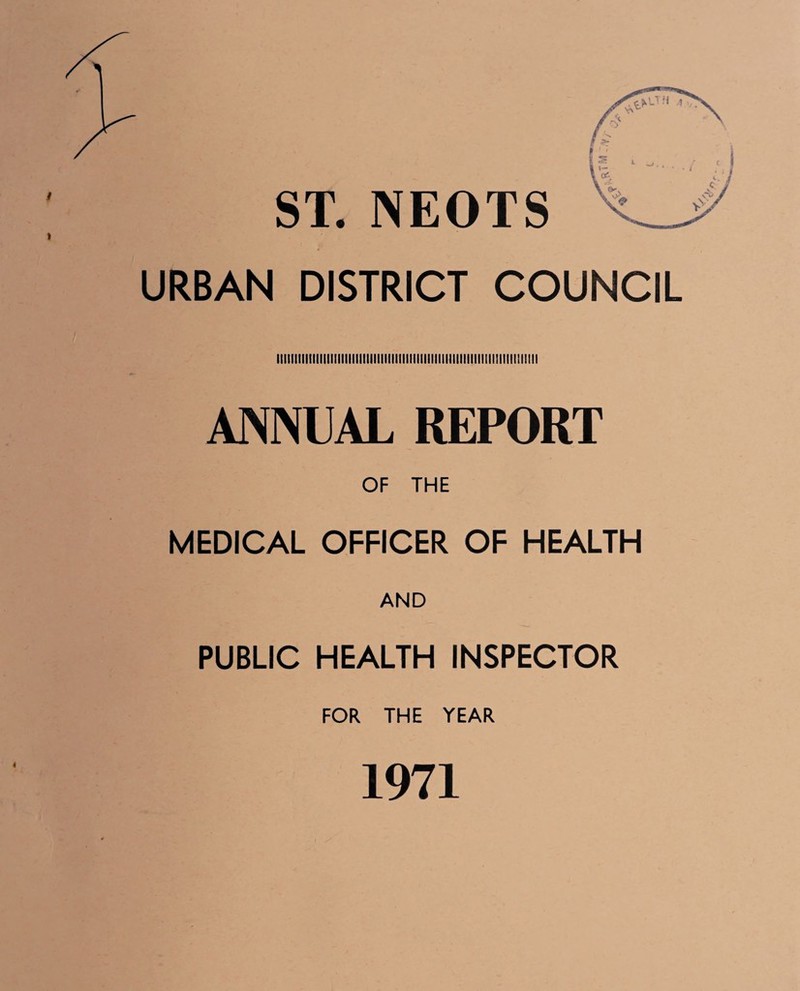 ST. NEOTS URBAN DISTRICT COUNCIL llllllllllllllllllllllllllillllillllllllllllllilllllllllllllllllllll^ ANNUAL REPORT OF THE MEDICAL OFFICER OF HEALTH AND PUBLIC HEALTH INSPECTOR FOR THE YEAR 1971