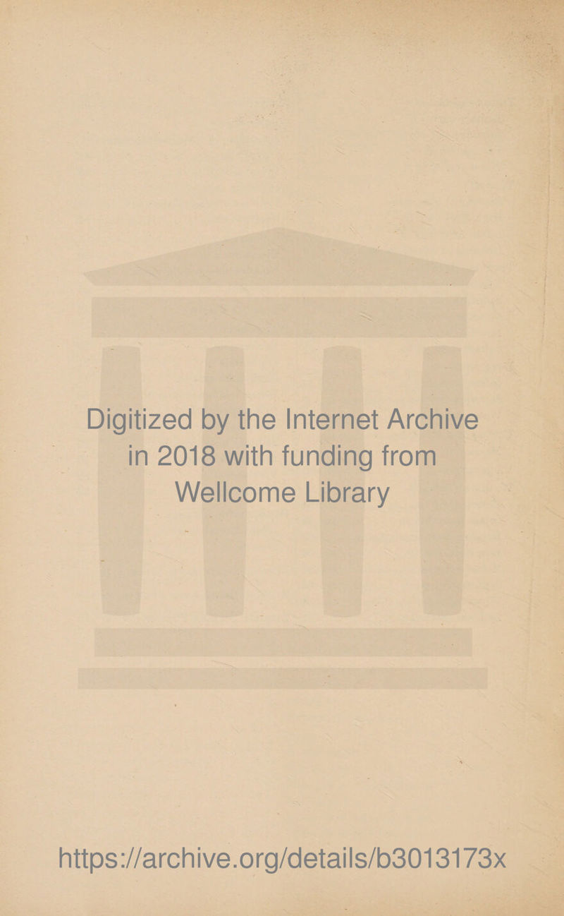 ■ Digitized by the Internet Archive in 2018 with funding from Wellcome Library https ://archive.org/detai Is/b3013173x