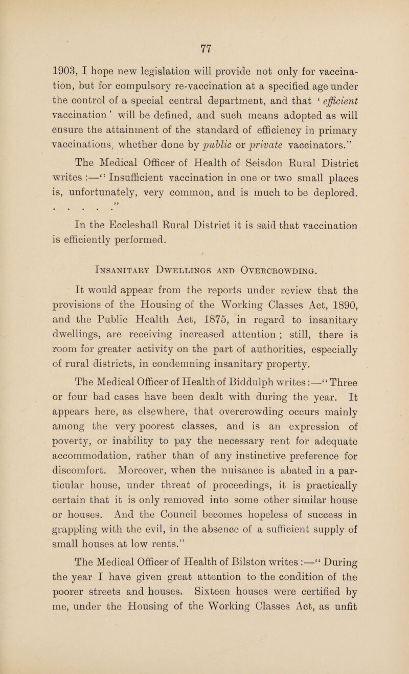 53 The Medical Officer of Health of Darlaston writes:— “ Although the great reduction in the number of cases notified, when considered in the light of last year’s visitation, constitutes the most welcome feature of this report, this satisfaction is considerably modified by the marked increase in the number of deaths that occurred (in proportion to the notifications received) disease. owing to the existence of a severer type of the The intensity of the epidemic of 1901, in the presence of so many privy-middens, led me to anticipate a wide recrudes¬ cence this year, inasmuch as before the adoption of pails for the reception and removal of the evacuations, the careless disposal of the latter tended to greatly increase its prevalence by the establishment of many additional centres of infection. “ If is> however, in great measure due to the unseasonable climatic conditions that prevailed during the summer that we must ascribe the comparative immunity we have enjoyed.” The Medical Officer of Health of Handsworth, in com¬ menting upon one of the cases which occurred in that district, says :—“ One of the former cases, whilst working at a seaside town, had a large feed of cheap oysters on December 10th, 1901, and felt ‘very sick and seedy’ for the next three days. On December 21st he came home and developed typhoid fever. The Medical Officer of Health of the town was notified of the occurrence, and investigated the oyster beds from which the oysters had come. The beds were in such a position that they were ‘ bathed in sewage.’ He made a special report to his Council, and pointed out the defects and their remedies. As the beds were not in his jurisdiction he could only advise that the sale of oysters from them should not be permitted.” The Medical Officer of Health of Quarry Bank writes :— “ Since the abolition of well-water as the principal water- supply, in 1895, your district has enjoyed relative immunity from the disease. It is not always possible to trace the source of infection. The case in Amblecote was presumably infected from a neighbouring patient and playmate in the