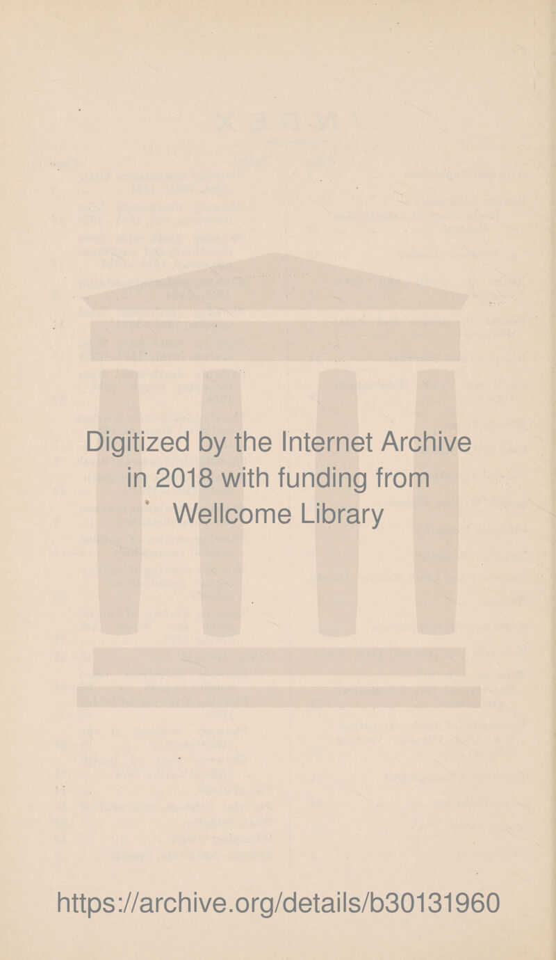 Digitized by the Internet Archive in 2018 with funding from Wellcome Library https://archive.org/details/b30131960