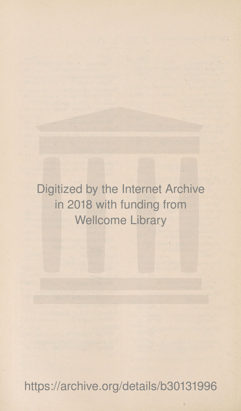 Digitized by the Internet Archive in 2018 with funding from Wellcome Library https ://archive.org/details/b30131996