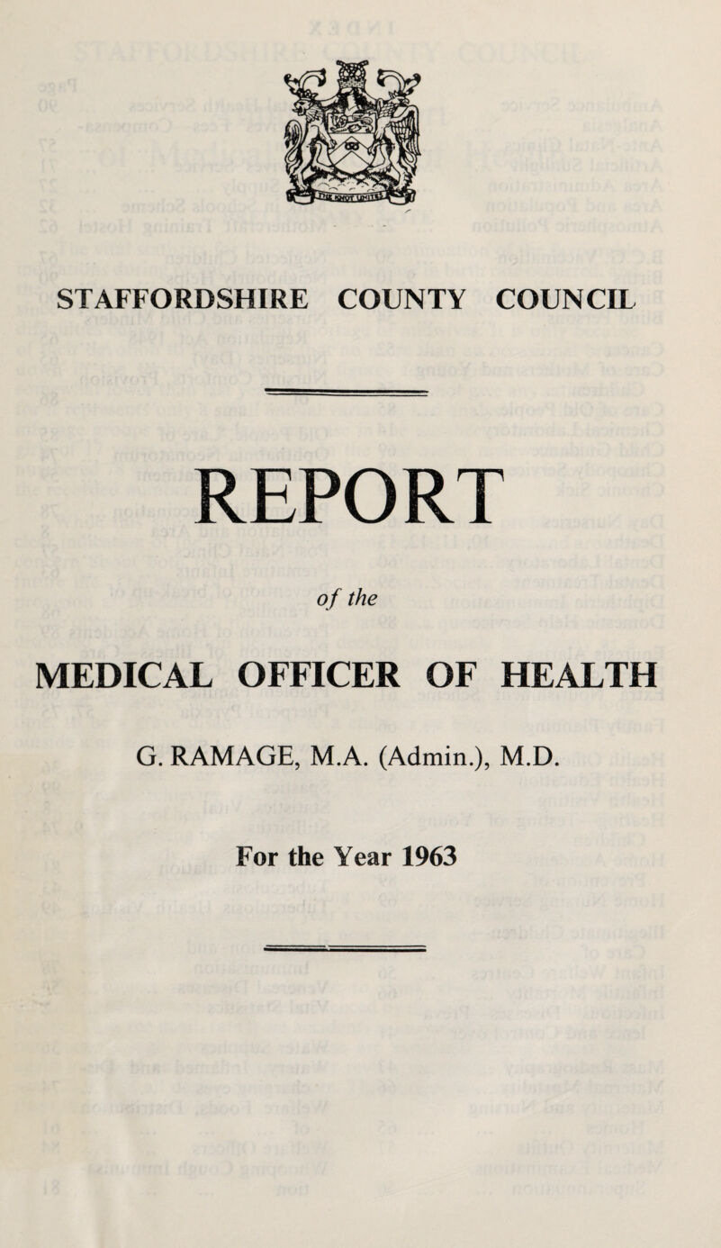 REPORT of the MEDICAL OFFICER OF HEALTH G. RAMAGE, M.A. (Admin.), M.D. For the Year 1963