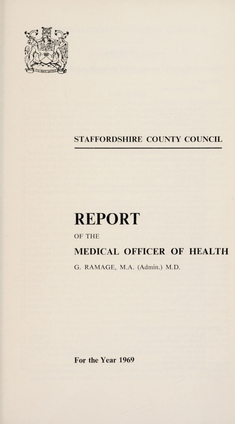 REPORT OF THE MEDICAL OFFICER OF HEALTH G. RAMAGE, M.A. (Admin.) M.D.