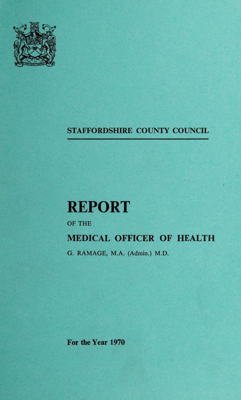 REPORT OF THE MEDICAL OFFICER OF HEALTH G. RAMAGE, M.A. (Admin.) M.D.