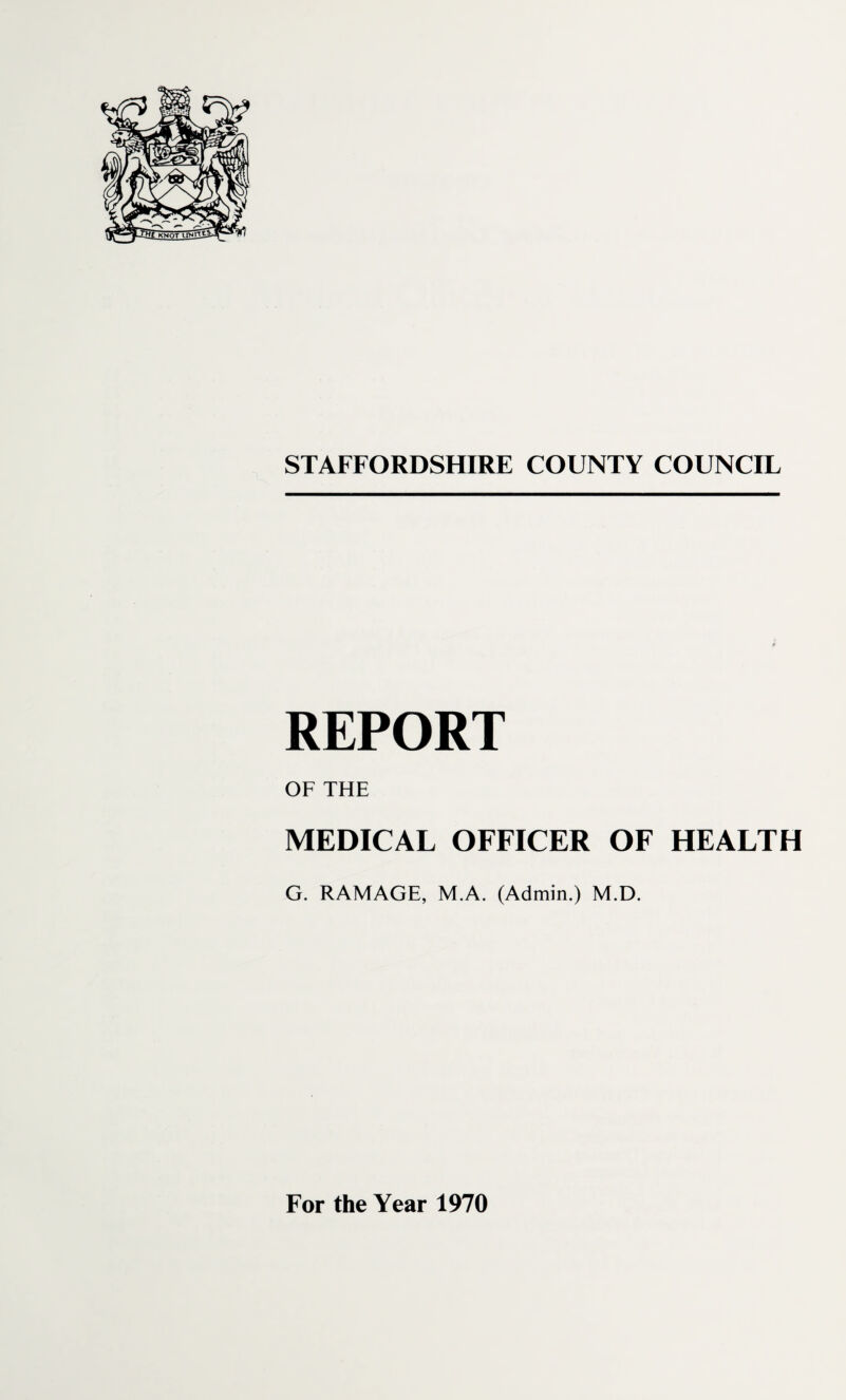 REPORT OF THE MEDICAL OFFICER OF HEALTH G. RAMAGE, M.A. (Admin.) M.D.