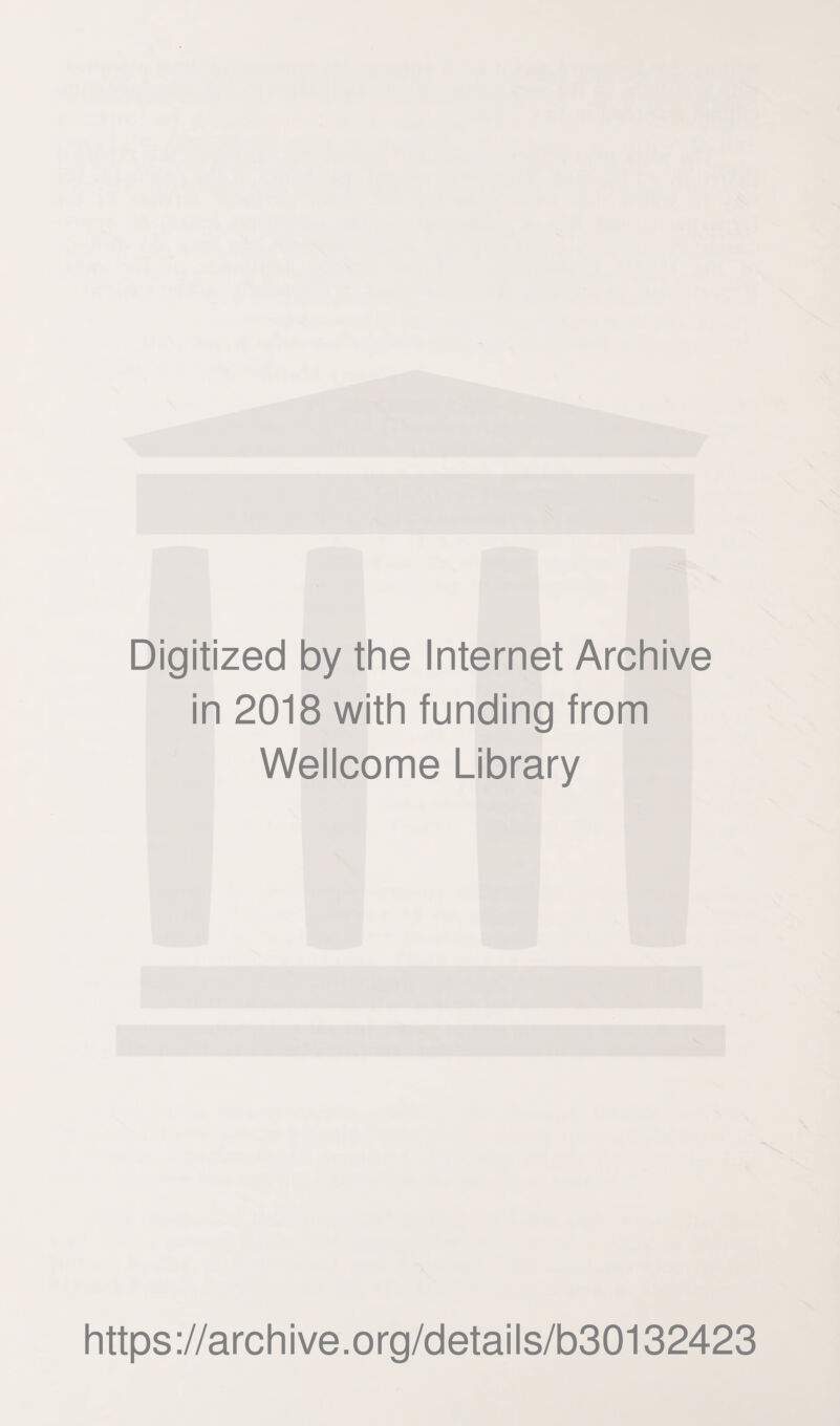 Digitized by the Internet Archive in 2018 with funding from Wellcome Library https ://arch i ve. org/detai Is/b30132423