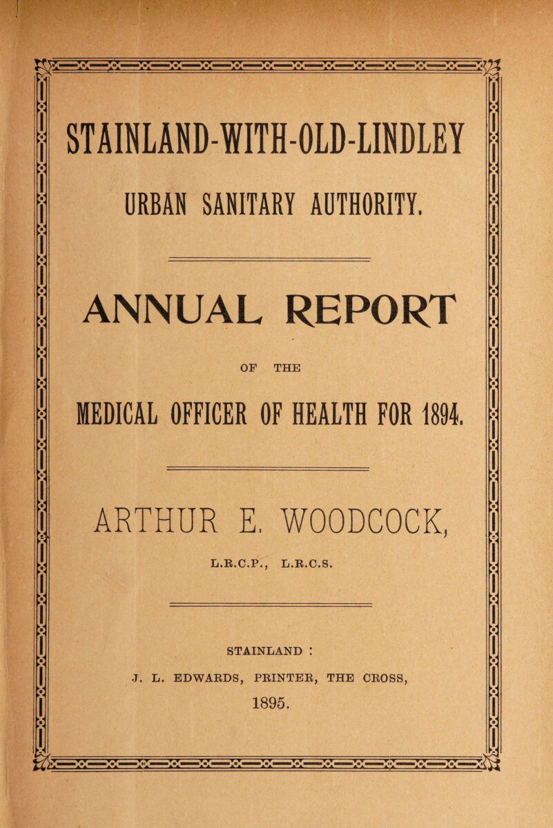 ¥ V ¥ ¥ ¥ ¥ V V ►- V ¥ ¥ K- ¥ ¥ ¥ ¥ ¥ ¥ STAINLAUD-WITH-OLD-LIliDLEY ORBAB SABITARY ADTHORITY. ANNUAL REPORT OP THE MEDICAL OFFICER OF HEALTH FOR 189*. ARTHUR E, WOODCOCK, L.E.C.P., L.R.C.S. STAINLAND : J. L. EDWARDS, PRINTER, THE CROSS, 1895, K< ¥ ¥ ¥ ¥ ¥ ¥ ¥ ¥ ¥ ¥ ¥ V «, ¥ V ► ^ V V m W ' TT TT TT TT TT TT IT T* aa aa aa aa a. a a a A*A^^U!,V ~>i—:■!—:•<