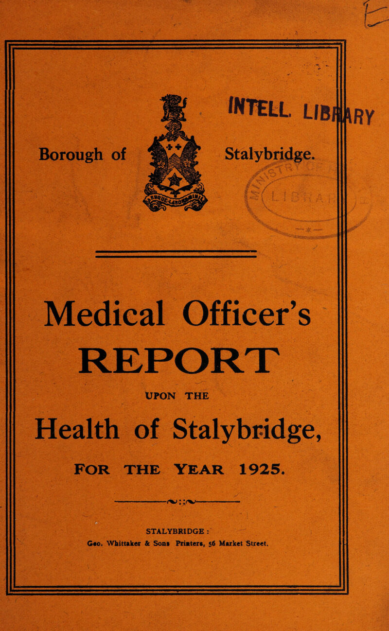 Borough of - LIB REPORT UPON THE Health of Stalybridge, FOR THE YEAR 1925. -r%j::AVI¬ STA LYBRIDGE : - Geo. Whittaker & Sons Printers, 56 Market Street.