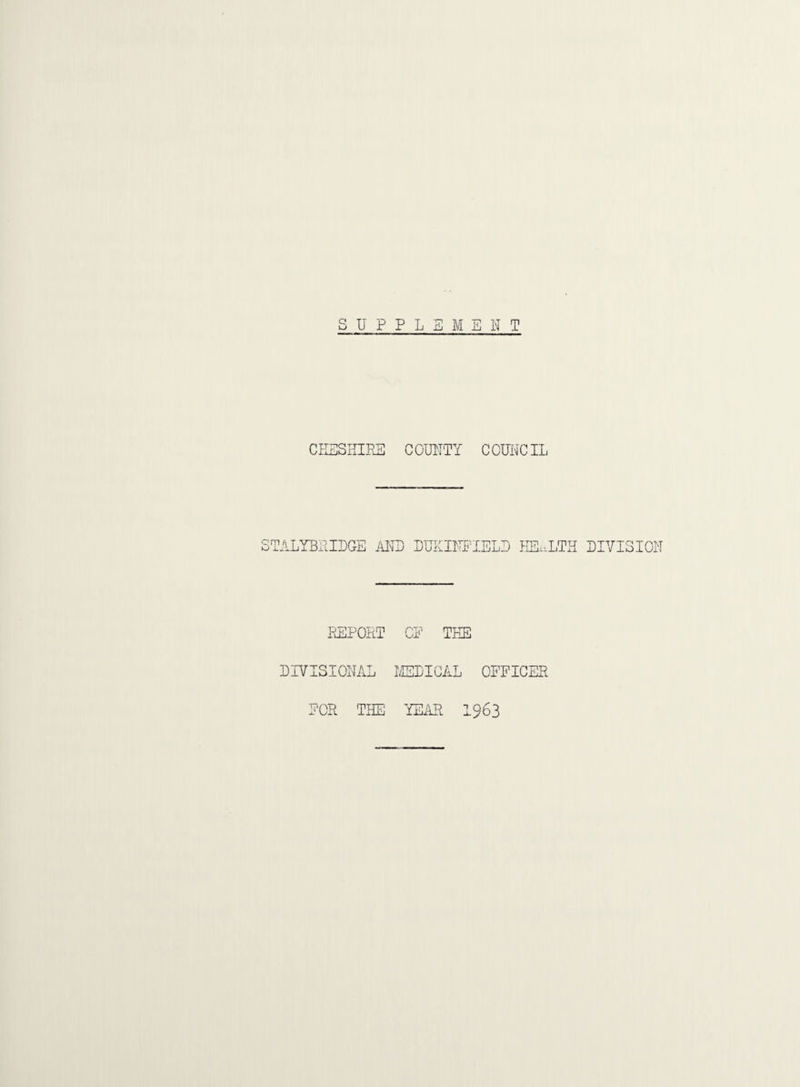 SUPPLEMENT CI-ISSKIRE COUNTY COUInICIL TALYBilIDGE iUND DUKINPIELE fDE.LTH UIVI3ICN PLePOHT CE TEE DIVISIONAL MEDICAL OFFICER FOR THE YEAR I963
