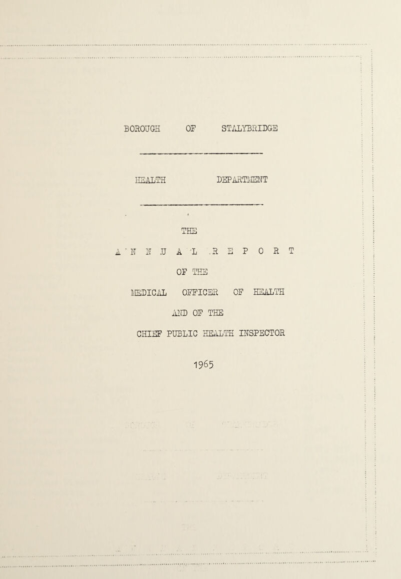 HEALTH DEPARTLiEHT THE A • N H U A -L .REPORT OF THE IvIEBICAL OFFICER OF HEALTH ^'Un) OF THE CHIEF PUBLIC HEiiLTE INSPECTOR 1965