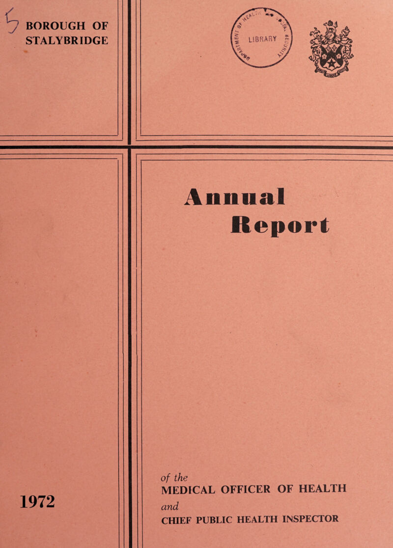 BOROUGH OF STALYBRIDGE 1972 Annual Report of the MEDICAL OFFICER OF HEALTH and CHIEF PUBLIC HEALTH INSPECTOR