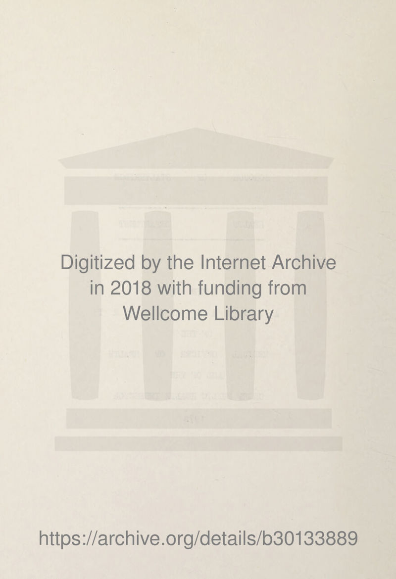 ■ ■ -y I Digitized by the Internet Archive in 2018 with funding from Wellcome Library https://archive.org/details/b30133889