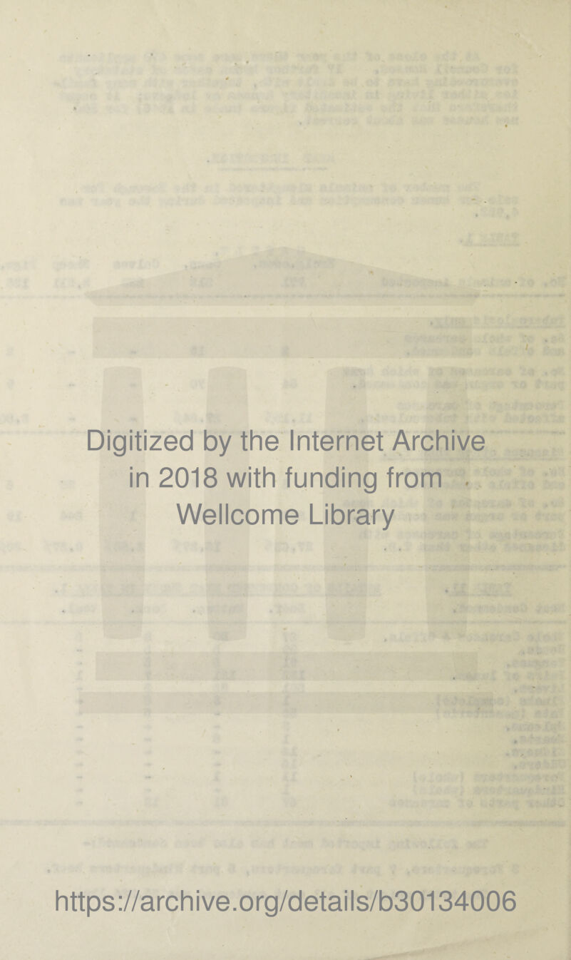 <•' < I * Digitized by the Internet Archive in 2018 with funding from . Wellcome Library https://archive.org/details/b30134006