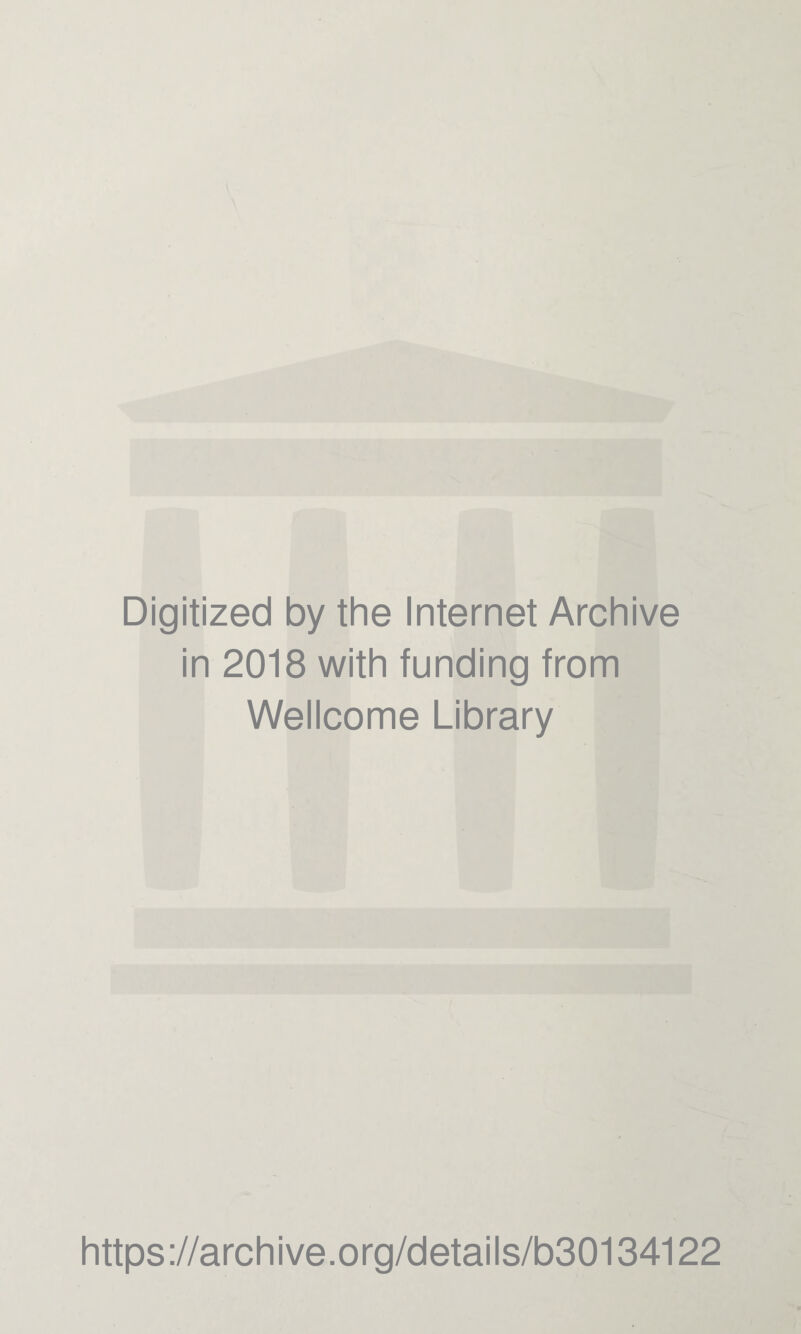 Digitized by the Internet Archive in 2018 with funding from Wellcome Library https://archive.org/details/b30134122