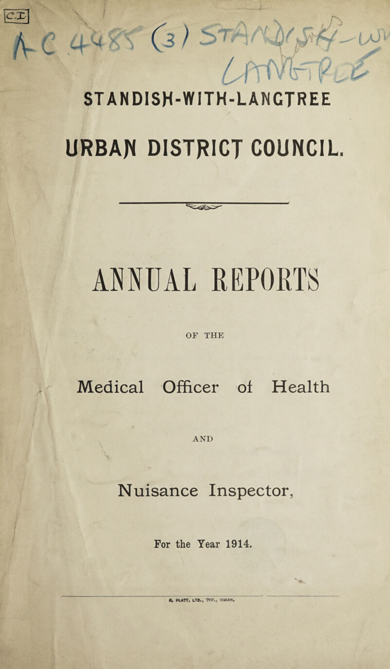 8TANDI8H-WITH-LANCTREE URBAJ^ DISTRICT COUNCIL OF THE Medical Officer of Health AND Nuisance Inspector, For the Year 1914. ;/■ a» PU^TTs tTO»s WPej V/4GAN.