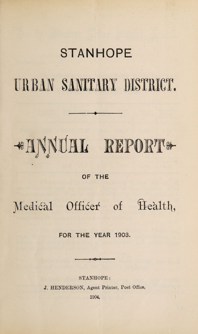 STANHOPE ♦ OF THE \Iedickl Officef of ftealth, FOR THE YEAR 1903. STANHOPE : J. HENDERSON, Agent Printer, Post Office, 1904.