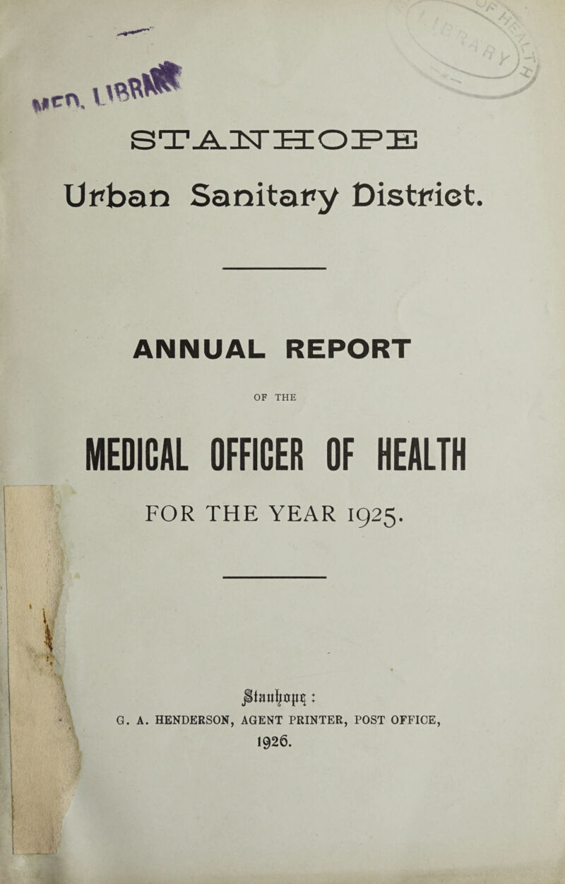 ANNUAL REPORT OF THE MEDICAL OFFICER OF HEALTH FOR THE YEAR 1925. r t j8bm]jupf[: G. A. HENDERSON, AGENT PRINTER, POST OFFICE, 1926.