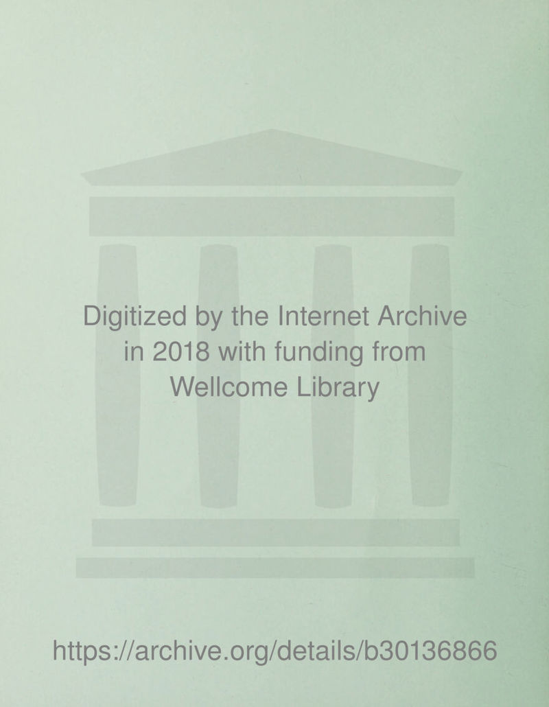 Digitized by the Internet Archive in 2018 with funding from Wellcome Library https://archive.org/details/b30136866