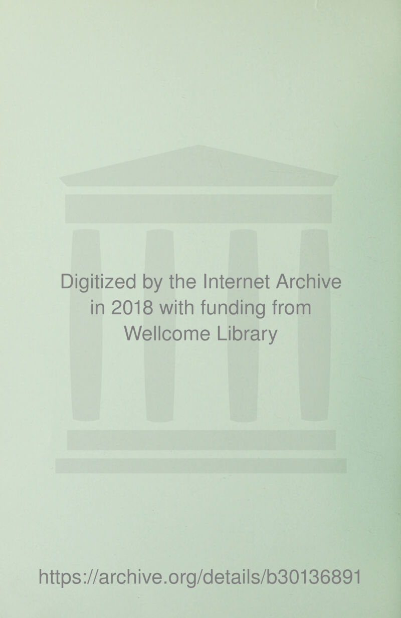 Digitized by the Internet Archive in 2018 with funding from Wellcome Library https://archive.org/details/b30136891