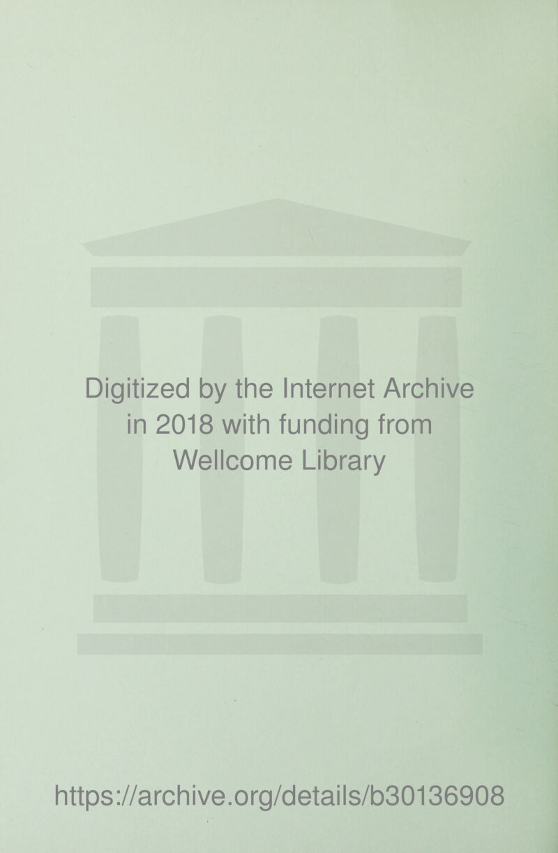 Digitized by the Internet Archive in 2018 with funding from Wellcome Library https://archive.org/details/b30136908