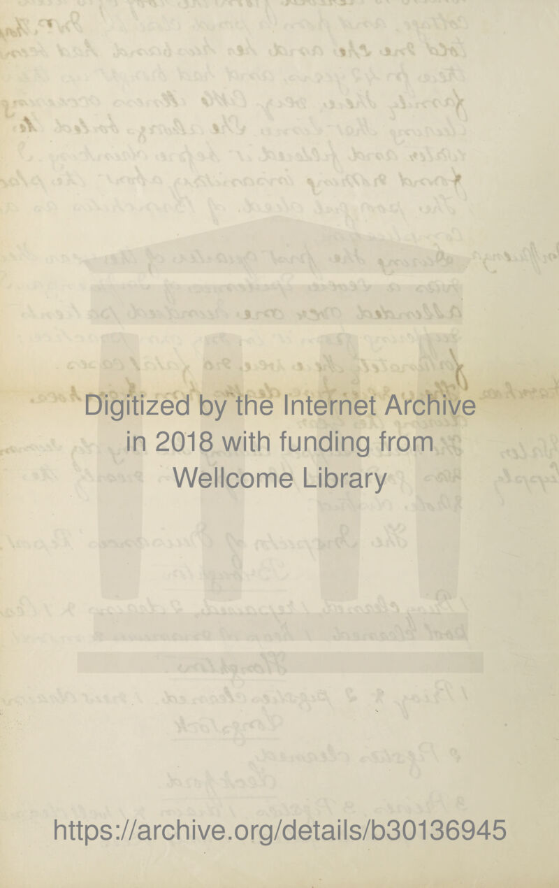 1 jp ».V x * ■ Jvr i? * I^HN I Digitized by the Internet Archive in 2018 with funding from Wellcome Library https://archive.org/details/b30136945