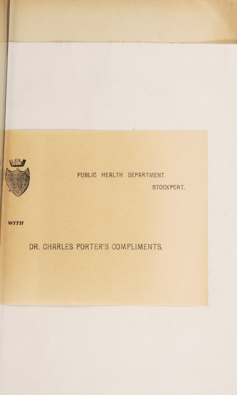 PUBLIC HEALTH DEPARTMENT. STOCKPORT. DR. CHARLES PORTER’S COMPLIMENTS,